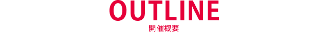 OUTLINE 開催概要
