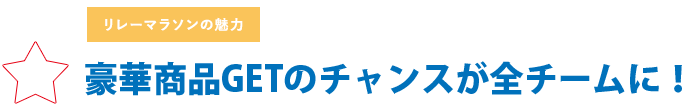 豪華商品GETのチャンスが全チームに！