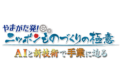 やまがた発！ニッポンものづくりの極意
